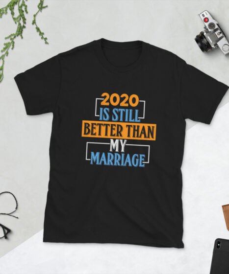 2020 Is Still Better Than My Marriage Short-Sleeve Unisex T-Shirt